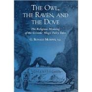 The Owl, The Raven, and the Dove The Religious Meaning of the Grimms' Magic Fairy Tales