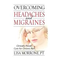 Overcoming Headaches and Migraines : Clinically Proven Cure for Chronic Pain