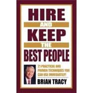 Hire and Keep the Best People 21 Practical and Proven Techniques You Can Use Immediately