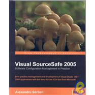 Visual SourceSafe 2005 Software Configuration Management in Practice: Best Practice Management and Development of Visual Studio .net 2005 Applications With This Easy-to-use Scm Tool from Microsoft
