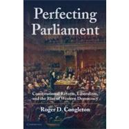 Perfecting Parliament: Constitutional Reform, Liberalism, and the Rise of Western Democracy