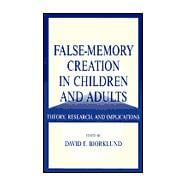 False-memory Creation in Children and Adults: Theory, Research, and Implications