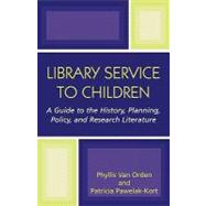 Library Service to Children A Guide to the History, Planning, Policy, and Research Literature