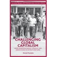 Challenging Global Capitalism Labor Migration, Radical Struggle, and Urban Change in Detroit and Turin