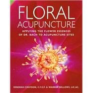 Floral Acupuncture Applying the Flower Essences of Dr. Bach to Acupuncture Sites