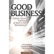 Good Business: Catholic Social Teaching at Work in the Marketplace