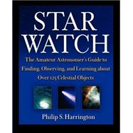 Star Watch: The Amateur Astronomer's Guide to Finding, Observing, and Learning About over 125 Celestial Objects