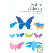 Sobre el deseo/ About Desire: Por Que Queremos Lo Que Queremos/ Why We Want What We Want