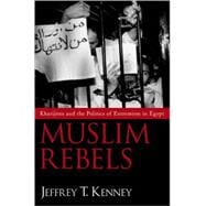 Muslim Rebels Kharijites and the Politics of Extremism in Egypt