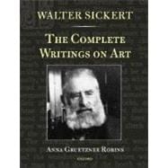 Walter Sickert The Complete Writings on Art