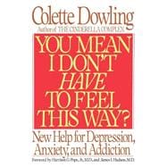 You Mean I Don't Have to Feel This Way? New Help for Depression, Anxiety, and Addiction