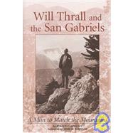 Will Thrall and the San Gabriels : A Man to Match the Mountains