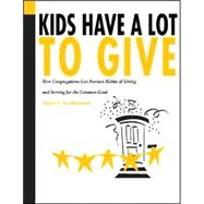 Kids Have a Lot to Give: How Congregations Can Nurture Habits of Giving and Serving for the Common Good
