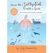 Never Hit a Jellyfish With a Spade How to Survive Life's Smaller Challenges