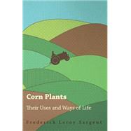 Corn Plants, Their Uses and Ways of Life