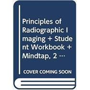 Bundle: Principles of Radiographic Imaging: An Art and A Science, 6th + Student Workbook + MindTap, 2 terms Printed Access Card