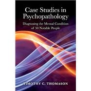 Case Studies in Psychopathology Diagnosing the Mental Condition of 50 Notable People