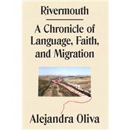 Rivermouth A Chronicle of Language, Faith, and Migration