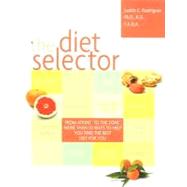 The Diet Selector: From Atkins to The Zone, More Than 50 Ways to Help You Find the Best Diet for You