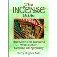 The Incense Bible: Plant Scents That Transcend World Culture, Medicine, and Spirituality,9780789021700