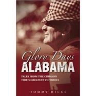 Glory Days Alabama : Tales from the Greatest Victories in Crimson Tide History