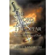 The Sword and the Spear: God's Perfect Plan for Defeating Satan's Spear of Death