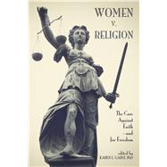 Women v. Religion The Case Against Faith—and for Freedom