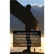 Subaltern Ethics in Contemporary Scottish and Irish Literature Tracing Counter-Histories