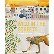 Wild in the Streets 20 Poems of City Animals