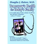 Tomorrow's Health for Today's Family: A Groundbreaking Guide to Better Health for You and Your Community in the 21st Century