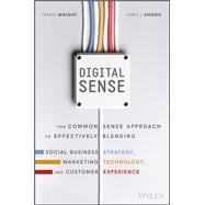 Digital Sense The Common Sense Approach to Effectively Blending Social Business Strategy, Marketing Technology, and Customer Experience