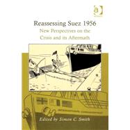 Reassessing Suez 1956: New Perspectives on the Crisis and its Aftermath