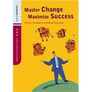 Master Change, Maximize Success Effective Strategies for Realizing Your Goals