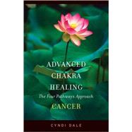 Advanced Chakra Healing Cancer : Cancer; the Four Pathways Approach