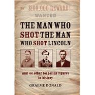 The Man who shot the Man who shot Lincoln and 44 other forgotten figures in history