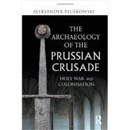 The Archaeology of the Prussian Crusade: Holy War and Colonisation