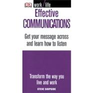 Effective Communications : Get Your Message Across and Learn How to Listen