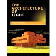 The Architecture of Light the Architecture of Light: Architectural Lighting Design Concepts and Techniques; A textbook of Procedures and Practices for the Architect, Interior Designer and Lighting Design