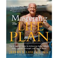 Mastering the Life Plan : The Essential Steps to Achieving Great Health and a Leaner, Stronger, and Sexier Body