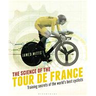 The Science of the Tour de France Training secrets of the world’s best cyclists
