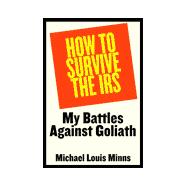 How to Survive the IRS : My Battles Against Goliath