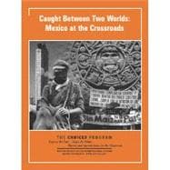 Between Two Worlds: Mexico at the Crossroads Student Edition