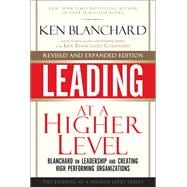 Leading at a Higher Level, Revised and Expanded Edition Blanchard on Leadership and Creating High Performing Organizations