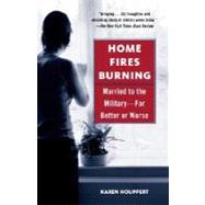 Home Fires Burning Married to the Military-for Better or Worse