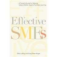 Effective SMEs A Trainer’s Guide for Helping Subject Matter Experts Facilitate Learning