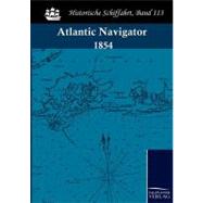 The Atlantic Navigator: Being a Nautical Description of the Coasts of France, Spain and Portugal, the West Coast of Africa, the Coasts of Brazil and Patagonia, the Islands of