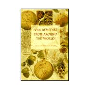 Folk Remedies from Around the World: Traditional Cures for 300 Common Ailments