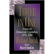 Three in One Essays on Democratic Capitalism, 1976-2000