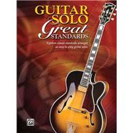 Guitar Solo Great Standards: Eighteen Classic Standards Arranged as Easy-to Play Guitar Solos
