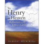 To Henry in Heaven : Reflections on the Loss of A Child
